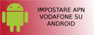 APN Vodafone Android come configurarli su smartphone e tablet - apn vodafone 300x113